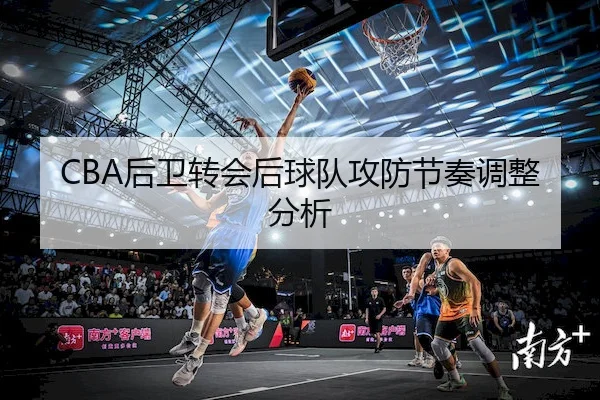CBA后卫转会后球队攻防节奏调整分析